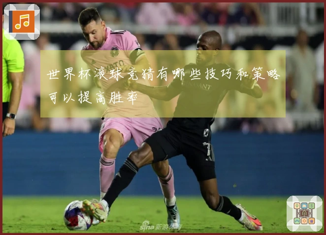 世界杯滚球竞猜有哪些技巧和策略可以提高胜率